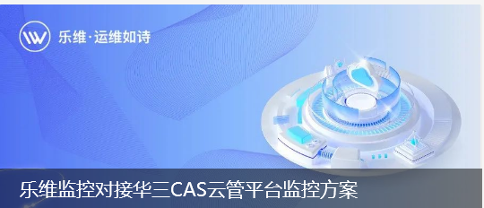 乐维监控对接华三CAS云管平台监控方案