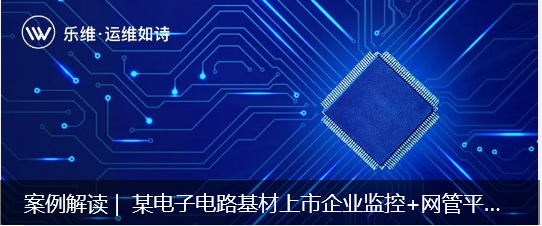 案例解读 | 某电子电路基材上市企业监控+网管平台建设实践