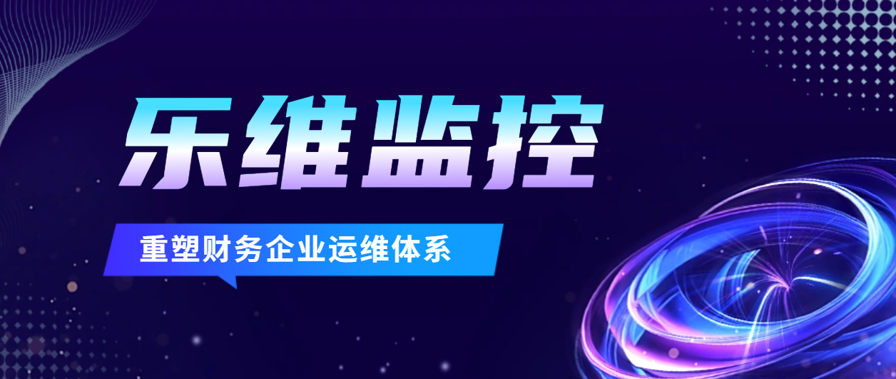 案例解读 | 乐维监控如何重塑财务公司运维体系