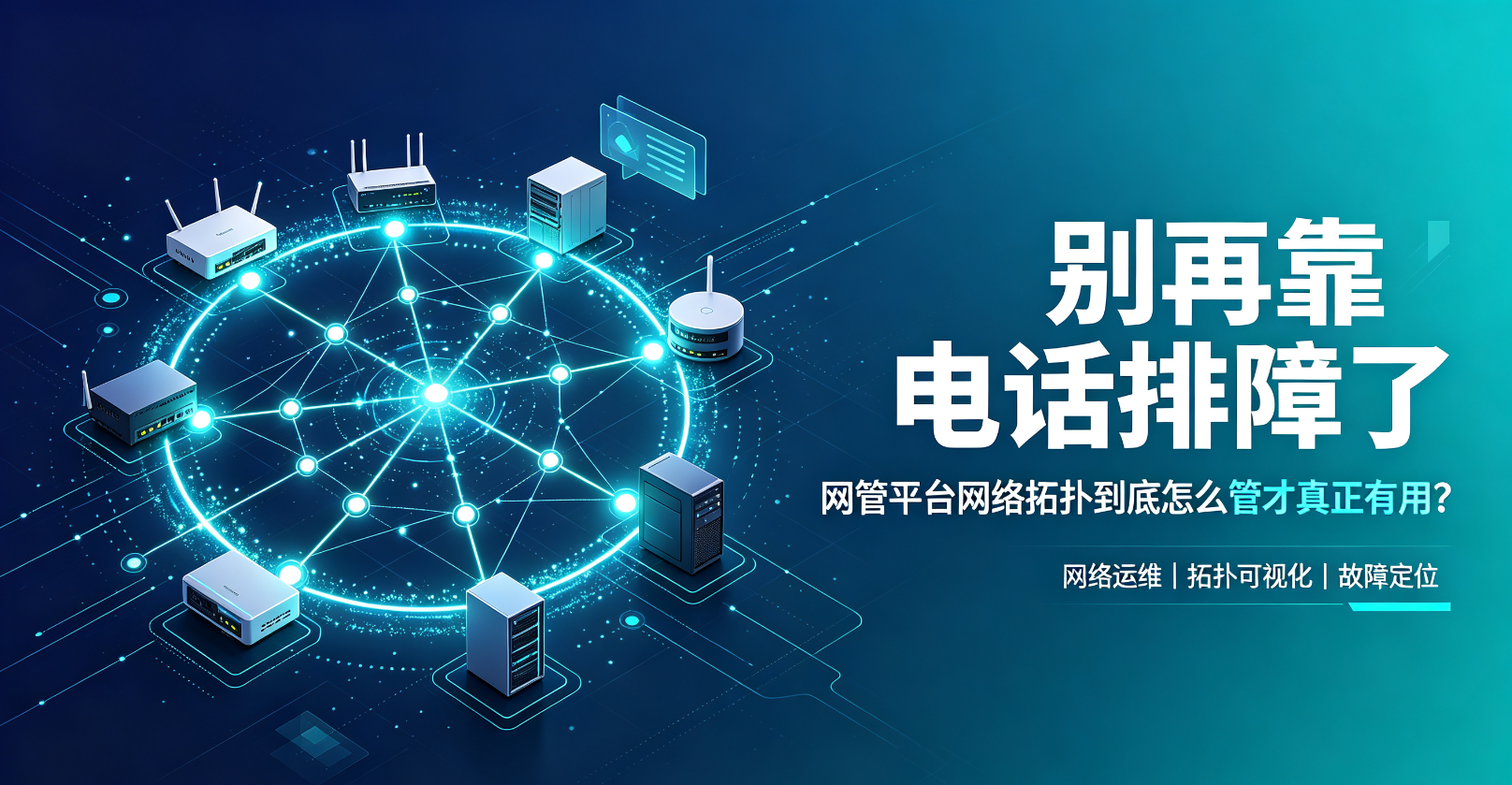 别再靠电话排障了：网管平台网络拓扑到底怎么管才真正有用？